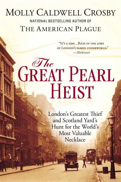 Molly Caldwell Crosby/The Great Pearl Heist@ London s Greatest Thief and Scotland Yard s Hunt